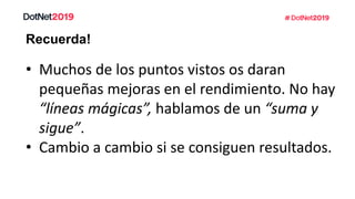 Recuerda!
• Muchos de los puntos vistos os daran
pequeñas mejoras en el rendimiento. No hay
“líneas mágicas”, hablamos de un “suma y
sigue”.
• Cambio a cambio si se consiguen resultados.
 