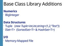 Base Class Library Additions
Numerics
 BigInteger
Data Structures
 Tuple (new Tuple<int,int,string>(1,2,”Test”))
 ISet<T> (SortedSet<T> & HashSet<T>)
I/O
 Memory-Mapped File
 