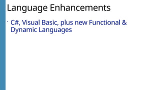 Language Enhancements
 C#, Visual Basic, plus new Functional &
Dynamic Languages
 