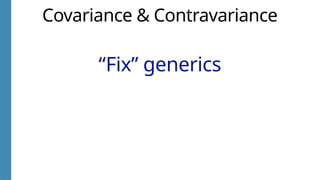 Covariance & Contravariance
“Fix” generics
 