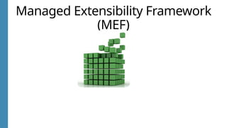 Managed Extensibility Framework
(MEF)
 