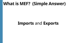 What is MEF? (Simple Answer)
Imports and Exports
 