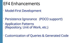 EF4 Enhancements
 Model-First Development
 Persistence Ignorance (POCO support!)
 Application Patterns
(Repository, Unit of Work, etc.)
 Customization of Queries & Generated Code
 