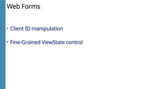 Web Forms
• Client ID manipulation
• Fine-Grained ViewState control
 