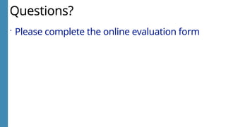 Questions?
 Please complete the online evaluation form
 
