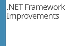 .NET Framework
Improvements
 