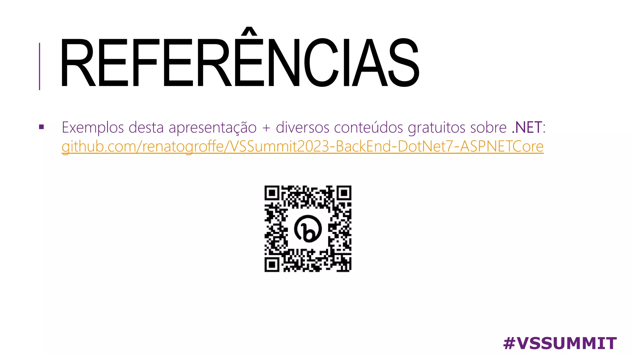 REFERÊNCIAS
#VSSUMMIT
 Exemplos desta apresentação + diversos conteúdos gratuitos sobre .NET:
github.com/renatogroffe/VSSummit2023-BackEnd-DotNet7-ASPNETCore
 