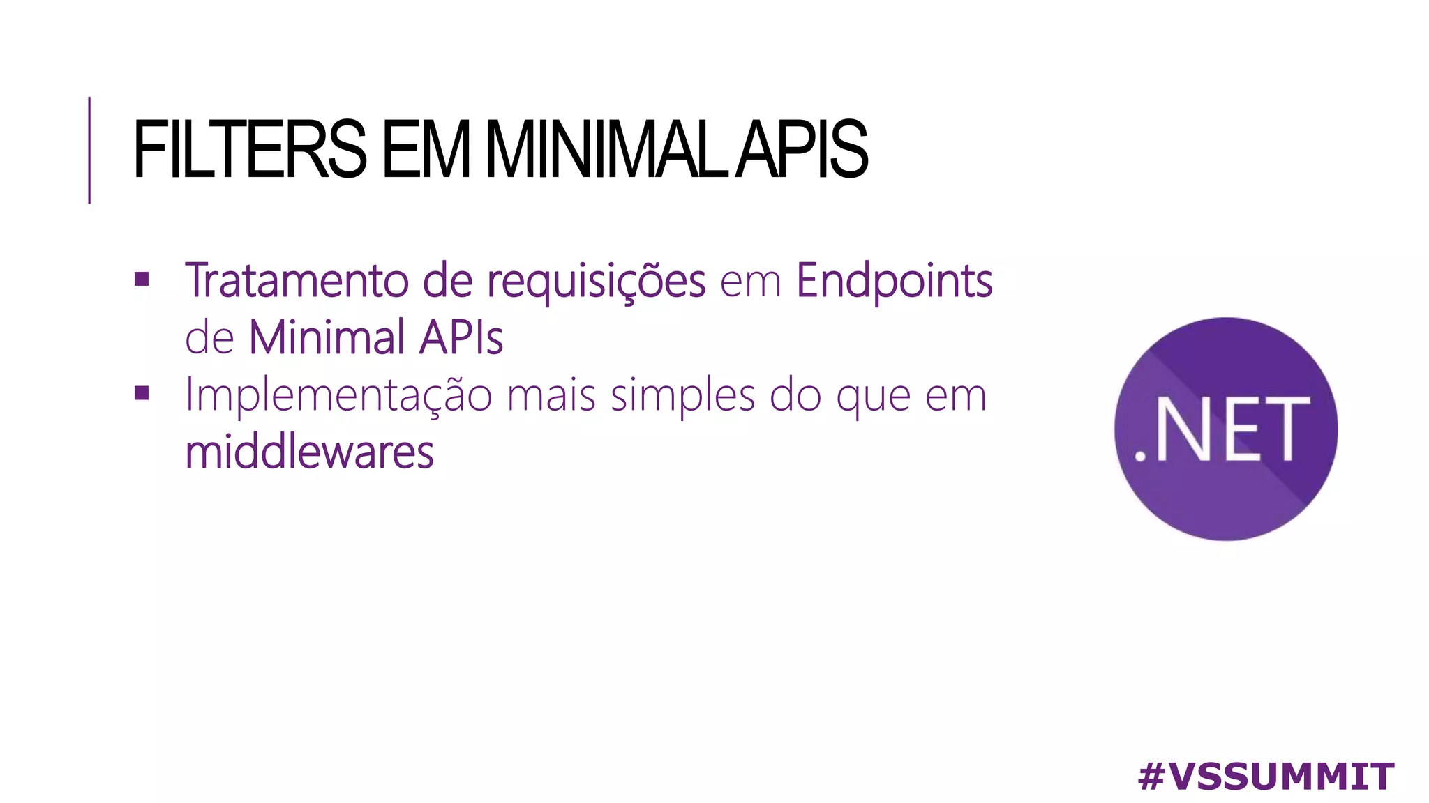 FILTERSEMMINIMALAPIS
 Tratamento de requisições em Endpoints
de Minimal APIs
 Implementação mais simples do que em
middlewares
#VSSUMMIT
 
