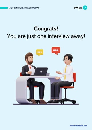 Swipe
.NET 8 MICROSERVICES ROADMAP
www.scholarhat.com
Congrats!
You are just one interview away!
 