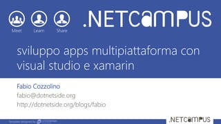Template designed by
sviluppo apps multipiattaforma con
visual studio e xamarin
Fabio Cozzolino
fabio@dotnetside.org
http://dotnetside.org/blogs/fabio
 