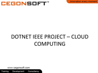 DOTNET IEEE PROJECT – CLOUD 
COMPUTING 
 