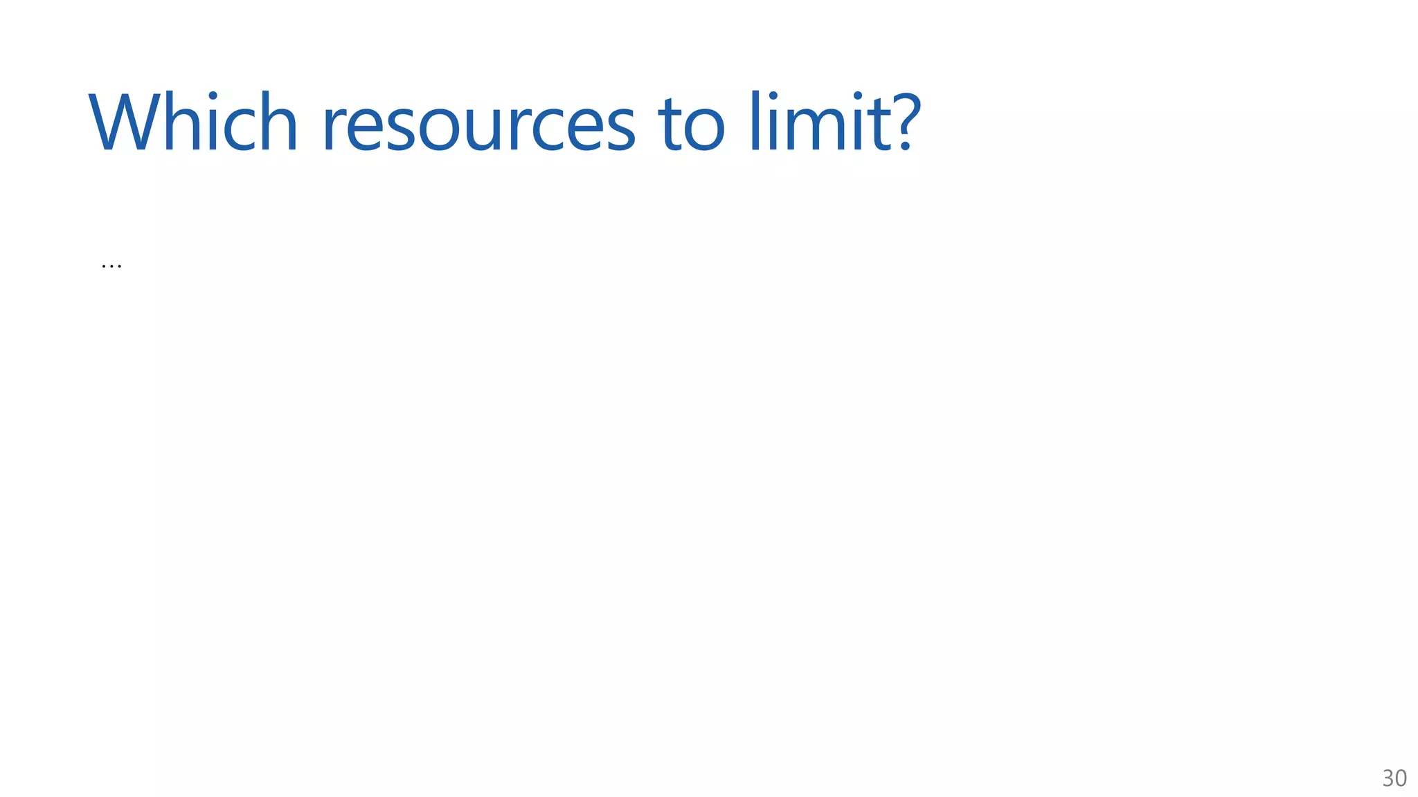 30
Which resources to limit?
...
 