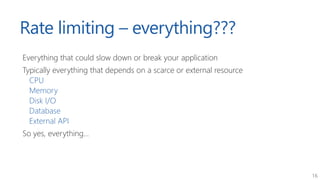 16
Rate limiting – everything???
Everything that could slow down or break your application
Typically everything that depen...