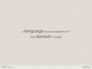 Dennis Traub @dtraub
a language structured around
the domain model
 