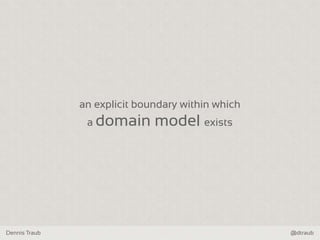 Dennis Traub @dtraub
an explicit boundary within which
a domain model exists
 