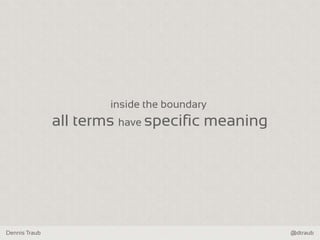 Dennis Traub @dtraub
inside the boundary
all terms have specific meaning
 