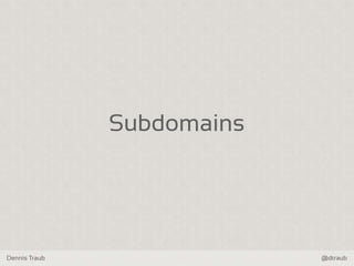 Dennis Traub @dtraub
Subdomains
 