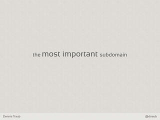 Dennis Traub @dtraub
the most important subdomain
 