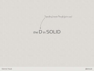 Dennis Traub @dtraub
the D in SOLID
DependencyInversion Principle (just in case)
 