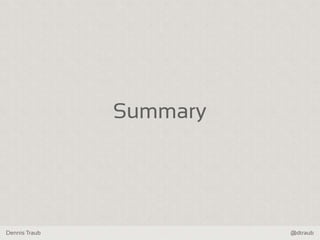 Dennis Traub @dtraub
Summary
 