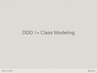 Dennis Traub @dtraub
DDD != Class Modeling
 