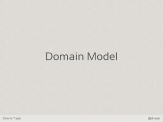 Dennis Traub @dtraub
Domain Model
 