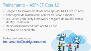 Treinamento – ASP.NET Core 1.0
Declare seu interesse para:
treinamento@rodrigokono.net
 
