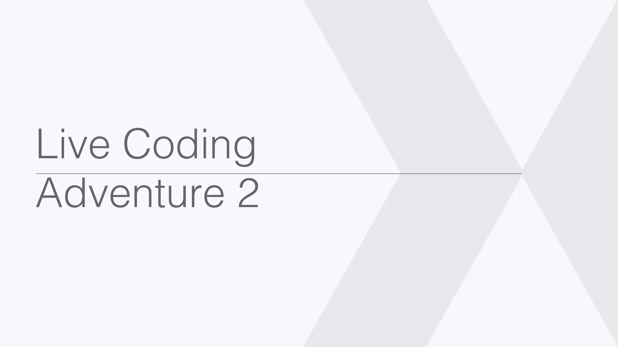 Live Coding
Adventure 2!
 