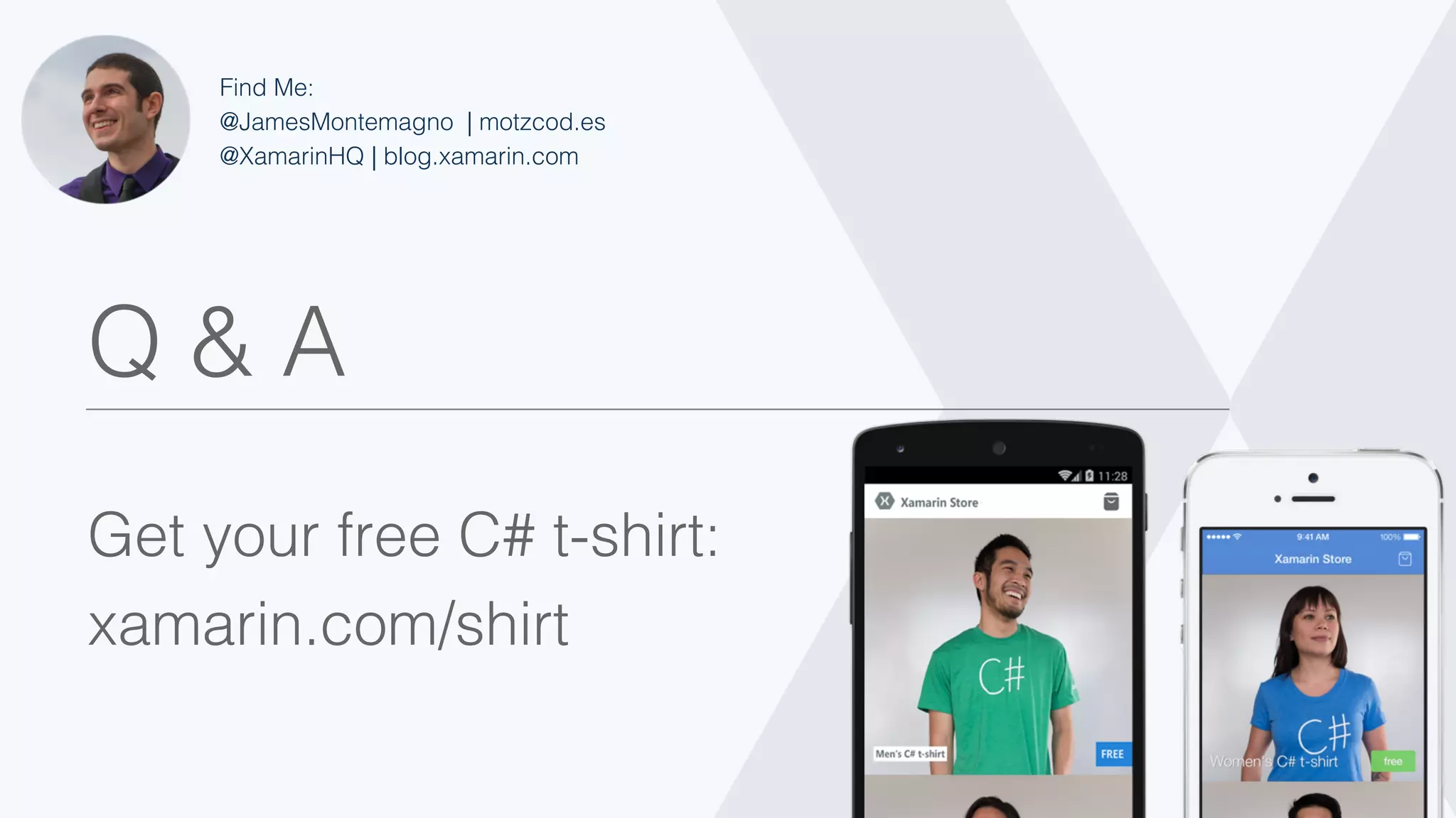 Q & A!
!
Get your free C# t-shirt:!
xamarin.com/shirt!
Find Me:!
@JamesMontemagno | motzcod.es!
@XamarinHQ | blog.xamarin.com!
 