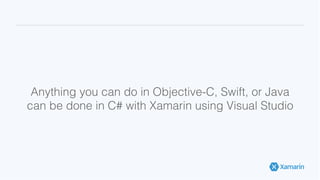 Anything you can do in Objective-C, Swift, or Java !
can be done in C# with Xamarin using Visual Studio!
 