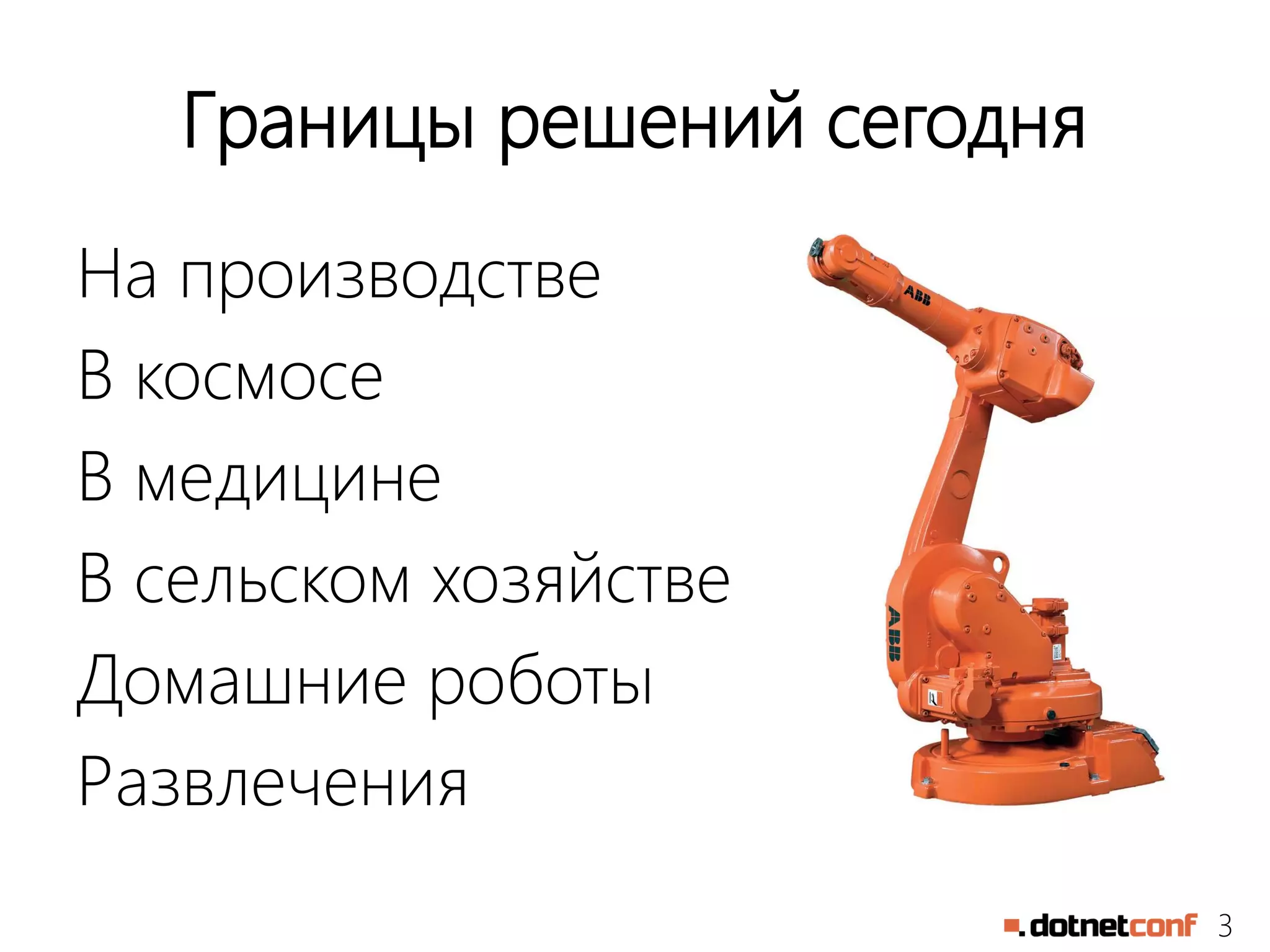 3
Границы решений сегодня
На производстве
В космосе
В медицине
В сельском хозяйстве
Домашние роботы
Развлечения
 