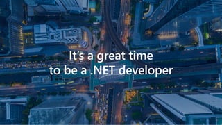 It&rsquo;s a great time
to be a .NET developer
 