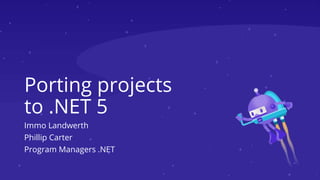 Porting projects
to .NET 5
Immo Landwerth
Phillip Carter
Program Managers .NET
 