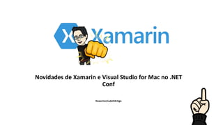 Novidades de Xamarin e Visual Studio for Mac no .NET
Conf
#ewertonCadeOArtigo
 
