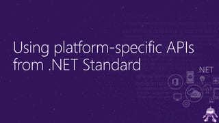 Using platform-specific APIs
from .NET Standard
 