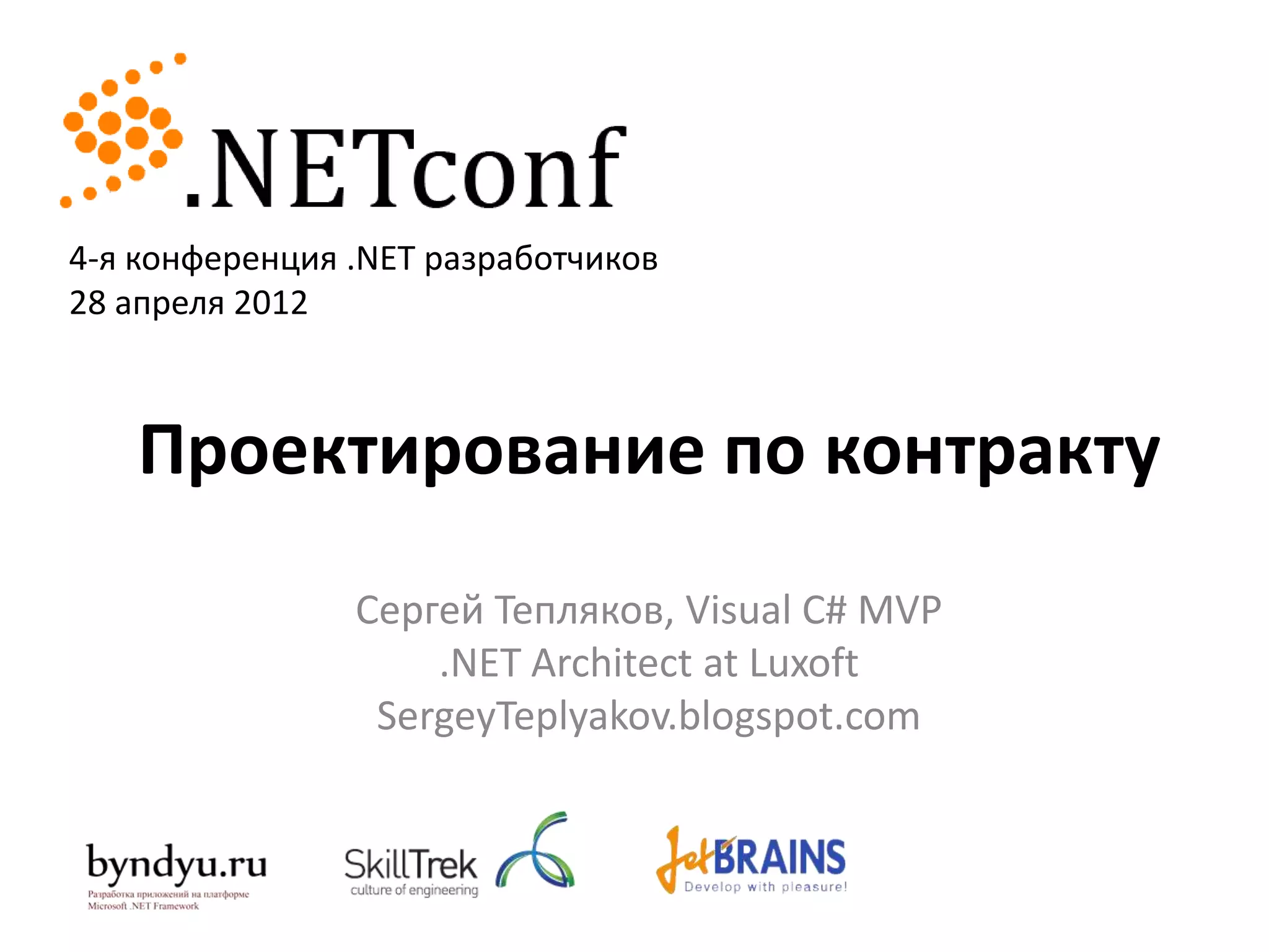 4-я конференция .NET разработчиков
28 апреля 2012



   Проектирование по контракту
                Сергей Тепляков, Visual C# MVP
                    .NET Architect at Luxoft
                 SergeyTeplyakov.blogspot.com
 