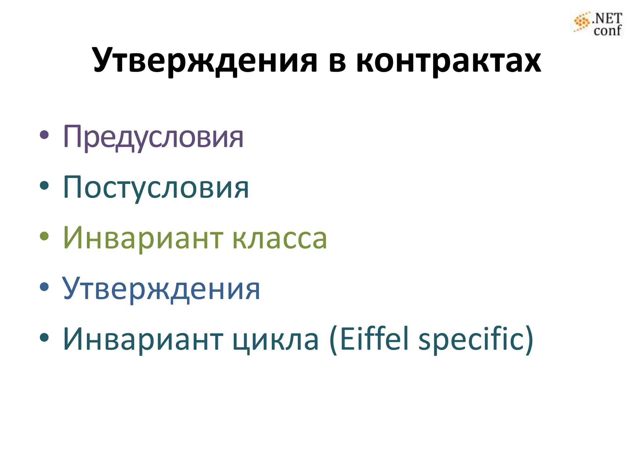 Утверждения в контрактах
•   Предусловия
•   Постусловия
•   Инвариант класса
•   Утверждения
•   Инвариант цикла (Eiffel specific)
 