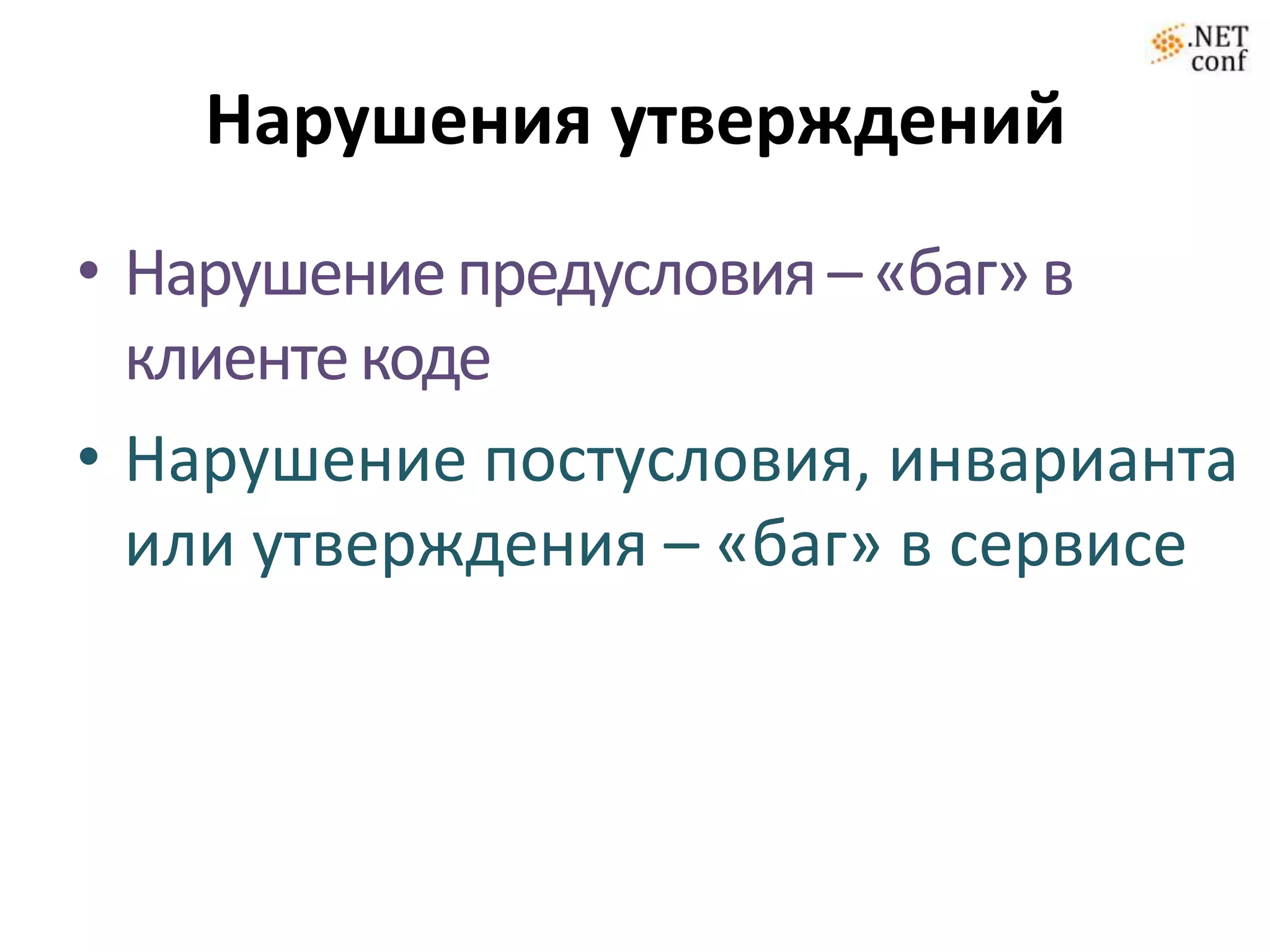 Нарушения утверждений
• Нарушение предусловия – «баг» в
  клиенте коде
• Нарушение постусловия, инварианта
  или утверждения – «баг» в сервисе
 