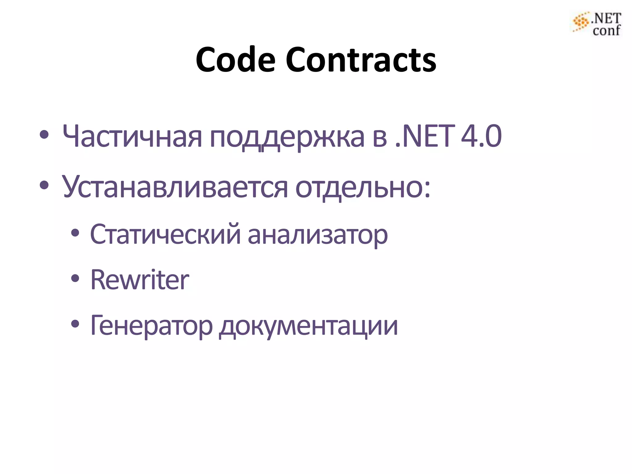Code Contracts
• Частичная поддержка в .NET 4.0
• Устанавливается отдельно:
  • Статический анализатор
  • Rewriter
  • Генератор документации
 