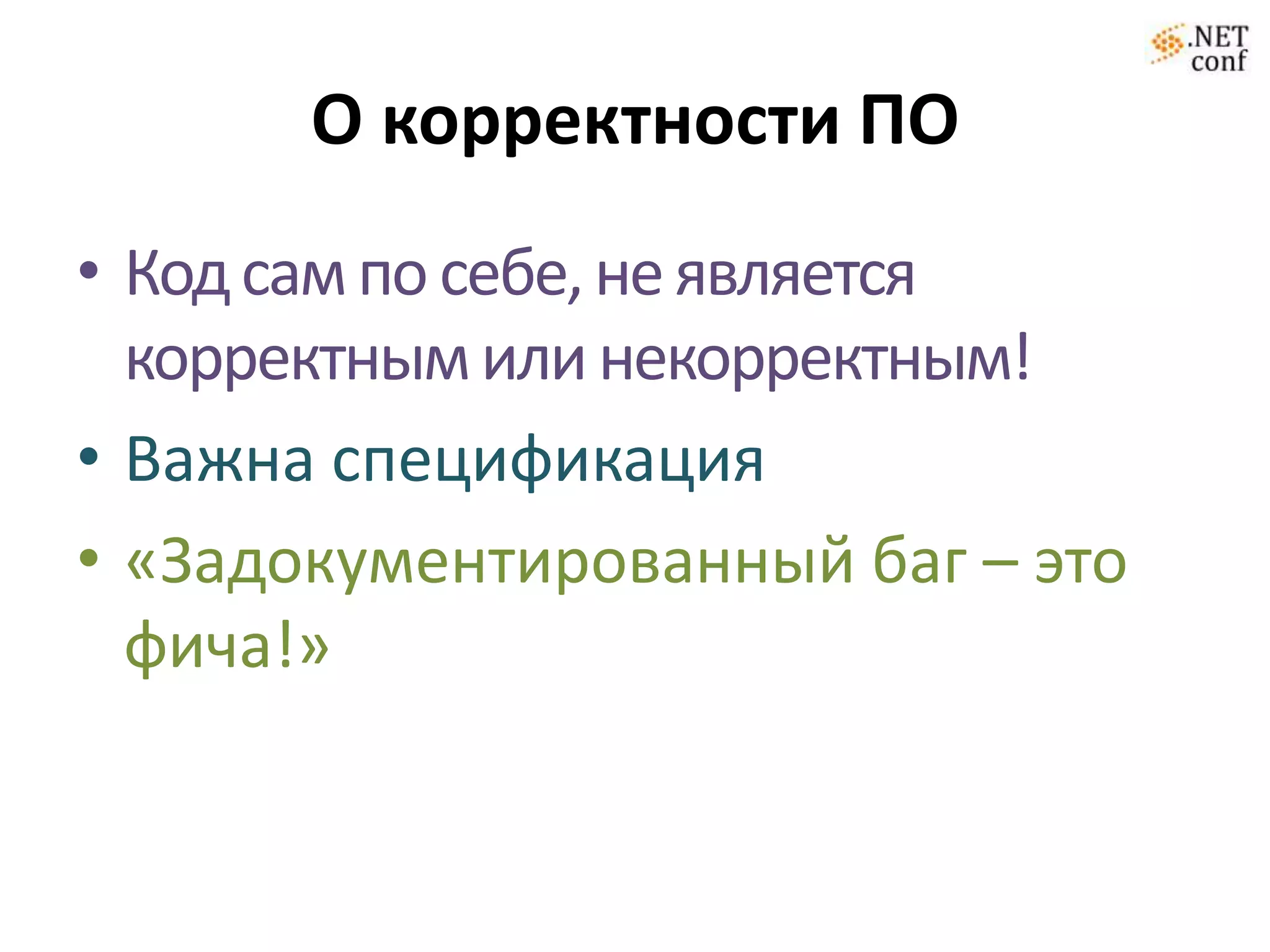 О корректности ПО
• Код сам по себе, не является
  корректным или некорректным!
• Важна спецификация
• «Задокументированный баг – это
  фича!»
 
