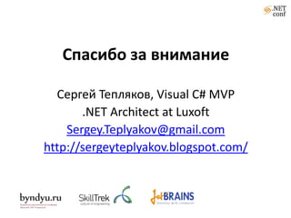 Спасибо за внимание

  Сергей Тепляков, Visual C# MVP
       .NET Architect at Luxoft
    Sergey.Teplyakov@gmail.com
http://sergeyteplyakov.blogspot.com/
 