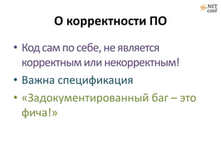 О корректности ПО
• Код сам по себе, не является
  корректным или некорректным!
• Важна спецификация
• «Задокументированный баг – это
  фича!»
 