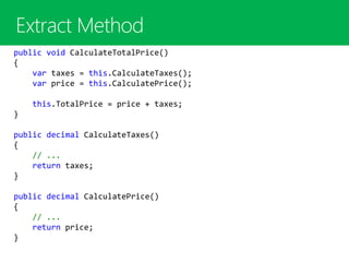 public void CalculateTotalPrice()
{
var taxes = this.CalculateTaxes();
var price = this.CalculatePrice();
this.TotalPrice = price + taxes;
}
public decimal CalculateTaxes()
{
// ...
return taxes;
}
public decimal CalculatePrice()
{
// ...
return price;
}
 