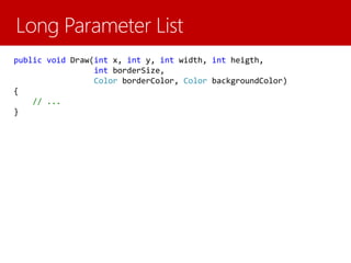 public void Draw(int x, int y, int width, int heigth,
int borderSize,
Color borderColor, Color backgroundColor)
{
// ...
}
 