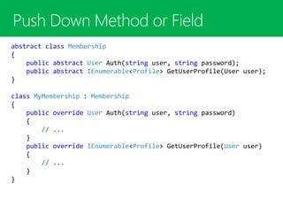 abstract class Membership
{
public abstract User Auth(string user, string password);
public abstract IEnumerable<Profile> GetUserProfile(User user);
}
class MyMembership : Membership
{
public override User Auth(string user, string password)
{
// ...
}
public override IEnumerable<Profile> GetUserProfile(User user)
{
// ...
}
}
 