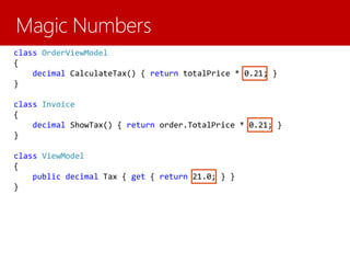 class OrderViewModel
{
decimal CalculateTax() { return totalPrice * 0.21; }
}
class Invoice
{
decimal ShowTax() { return order.TotalPrice * 0.21; }
}
class ViewModel
{
public decimal Tax { get { return 21.0; } }
}
 
