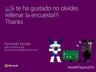 Fernando Escolar
@fernandoescolar
fernando.escolar@tokiota.com
¡¡¡Si te ha gustado no olvides
rellenar la encuesta!!!
Thanks
Y
A
X B
 