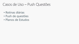 • Rotinas diárias
• Push de questões
• Planos de Estudos
 