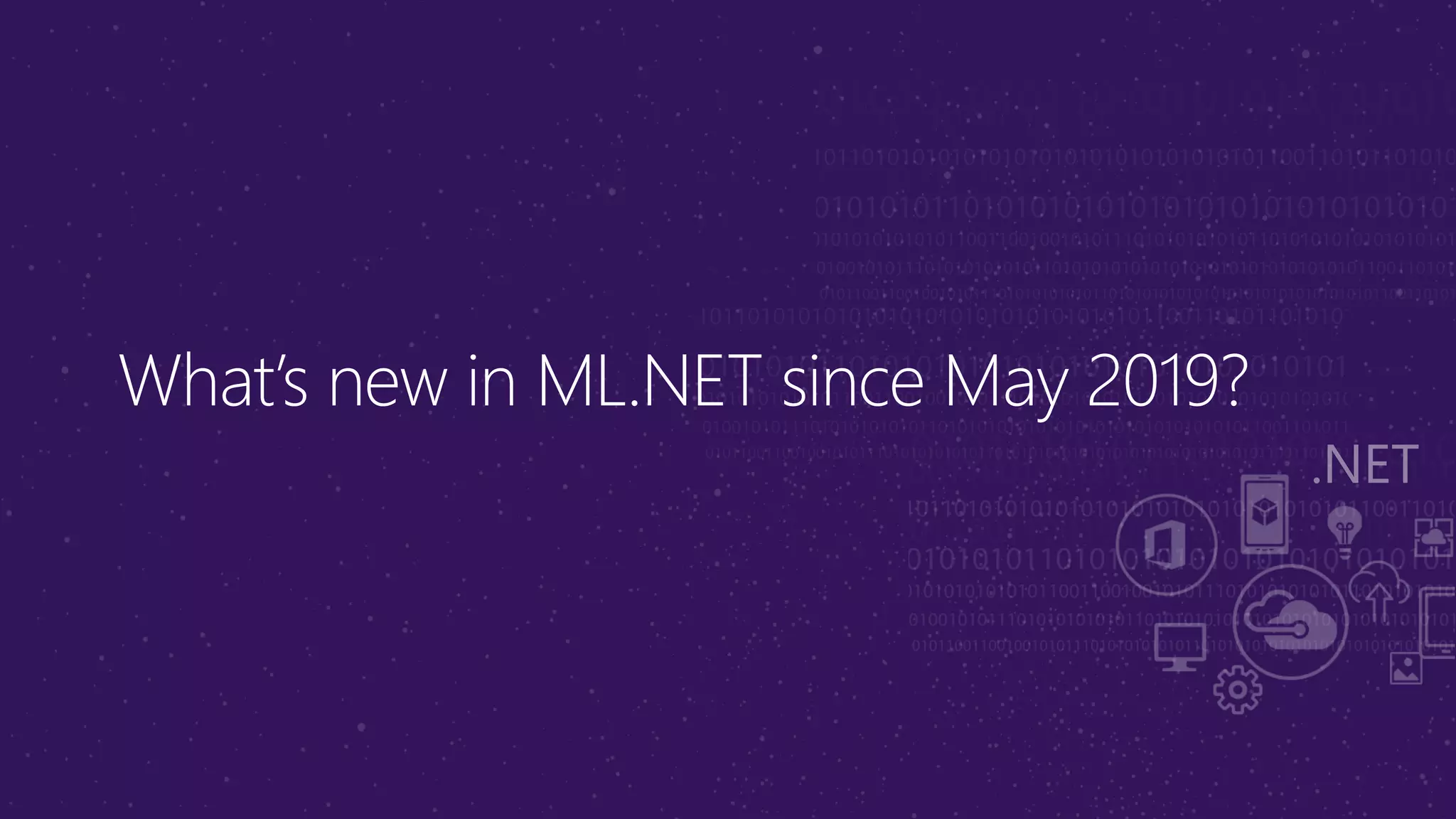 What’s new in ML.NET since May 2019?
 