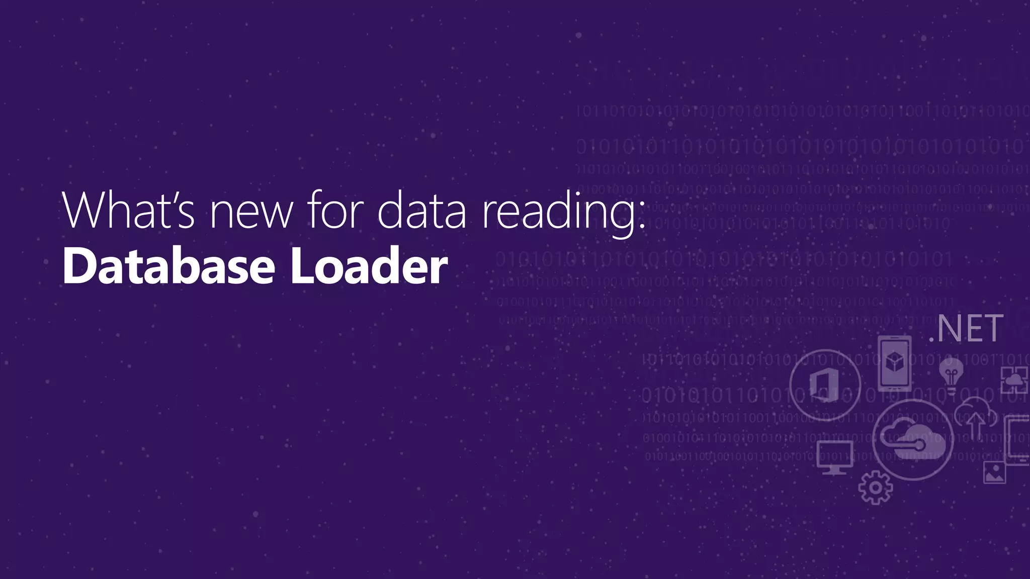 What’s new for data reading:
Database Loader
 